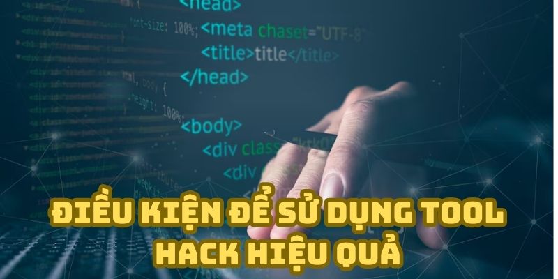 Điều kiện để sử dụng tool hack hiệu quả