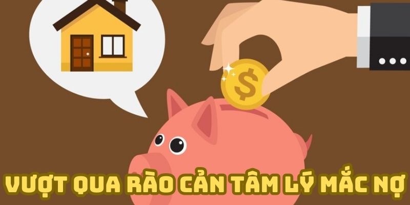 Cách Gỡ Nợ Lô Đề - Gỡ Nợ Không Khó Quan Trọng Là Biết Cách 6 Vượt qua rào cản tâm lý mắc nợ