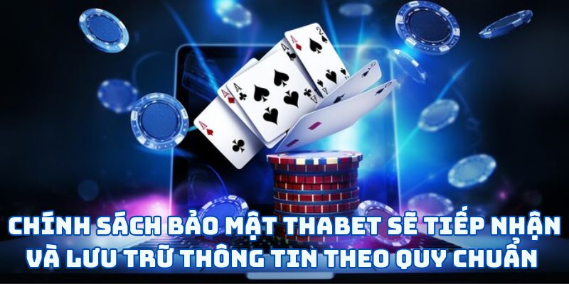 Chính Sách Bảo Mật Thabet - Bảo Vệ Bạn Trong Mọi Hoàn Cảnh 5 Chính sách bảo mật Thabet sẽ tiếp nhận và lưu trữ thông tin theo quy chuẩn