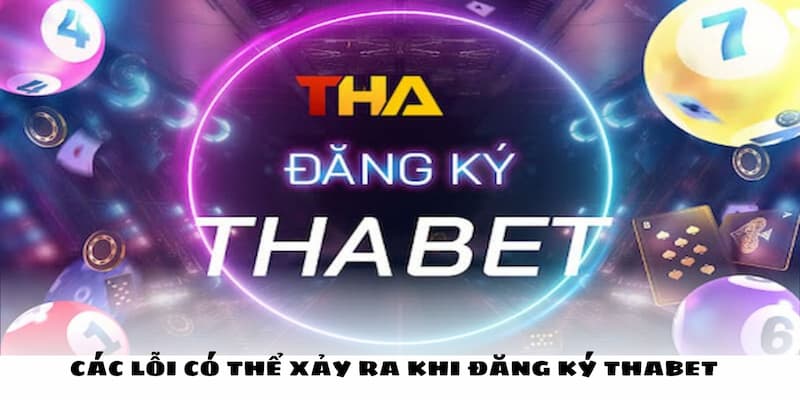 Các lỗi có thể xảy ra khi đăng ký THABET