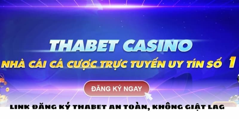 Link đăng ký THABET an toàn, không giật lag