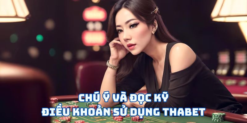 Điều Khoản Sử Dụng Thabet - 3 Quy Định Chủ Chốt Cần Biết 5 Chú ý và đọc kỹ điều khoản sử dụng Thabet