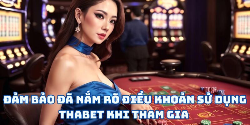 Điều Khoản Sử Dụng Thabet - 3 Quy Định Chủ Chốt Cần Biết 4 Đảm bảo đã nắm rõ điều khoản sử dụng Thabet khi tham gia
