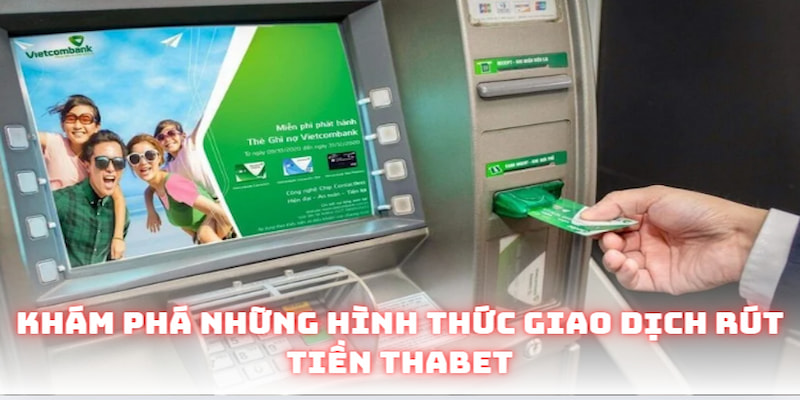 Rút Tiền Thabet Siêu Nhanh Không Lo Phải Gặp Trục Trặc 5 Khám phá những hình thức giao dịch rút tiền Thabet