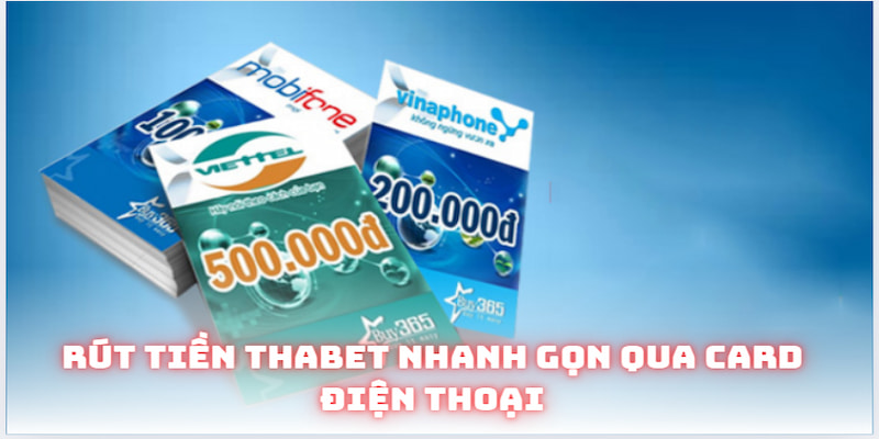 Rút Tiền Thabet Siêu Nhanh Không Lo Phải Gặp Trục Trặc 7 Rút tiền Thabet nhanh gọn qua card điện thoại