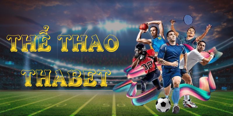 Thể thao Thabet – Trải Nghiệm Cá Cược Đẳng Cấp Tại Châu Á Với Đa Dạng Các Dịch Vụ Cuối Cùng